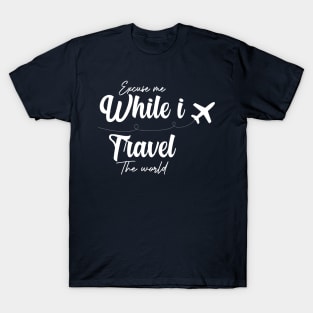 Excuse Me While I Travel The World Proud travel T-Shirt